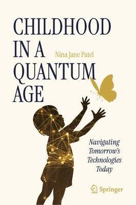 Childhood in a Quantum Age: Navigating Tomorrow's Technologies Today by Jane Patel, Nina