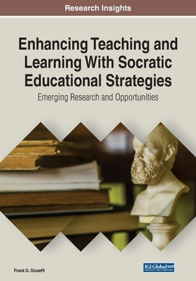 Enhancing Teaching and Learning With Socratic Educational Strategies: Emerging Research and Opportunities by Giuseffi, Frank G.