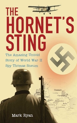 The Hornet's Sting: The Amazing Untold Story of World War II Spy Thomas Sneum by Ryan, Mark
