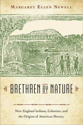 Brethren by Nature: New England Indians, Colonists, and the Origins of American Slavery by Newell, Margaret Ellen
