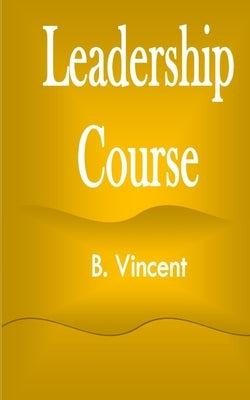 Leadership Course by Vincent, B.