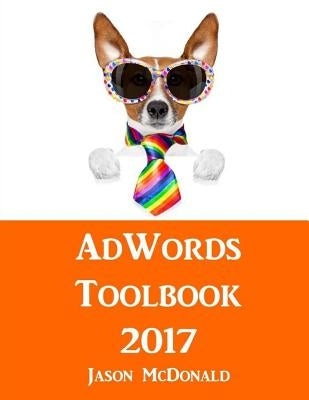 AdWords Toolbook: 2017 Directory of Free Tools for PPC Advertising on Google AdWords, Bing, and Yahoo by McDonald, Jason