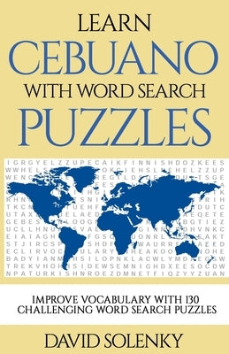 Learn Cebuano with Word Search Puzzles: Learn Cebuano Language Vocabulary with Challenging Word Find Puzzles for All Ages by Solenky, David