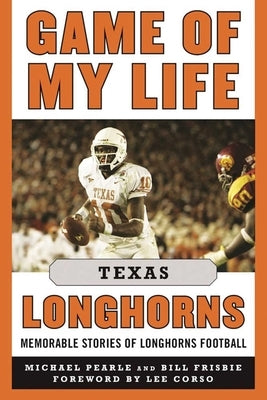 Game of My Life Texas Longhorns: Memorable Stories of Longhorns Football by Pearle, Michael