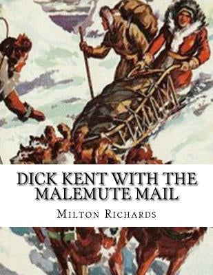 Dick Kent With The Malemute Mail by Richards, Milton