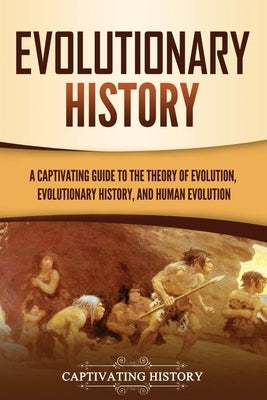 Evolutionary History: A Captivating Guide to the Theory of Evolution, Evolutionary History, and Human Evolution by History, Captivating