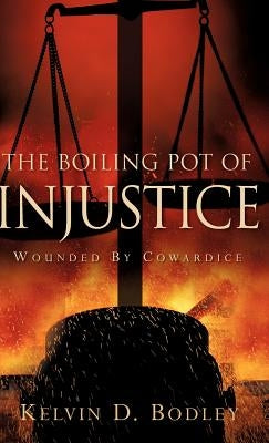 The Boiling Pot of Injustice by Bodley, Kelvin D.
