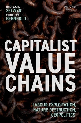 Capitalist Value Chains: Labour Exploitation, Nature Destruction, Geopolitics by Selwyn, Benjamin