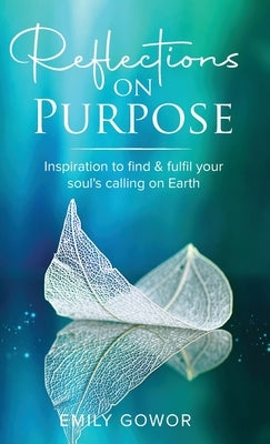 Reflections On Purpose by Gowor, Emily