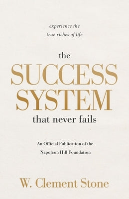 The Success System That Never Fails: Experience the True Riches of Life by Stone, W. Clement