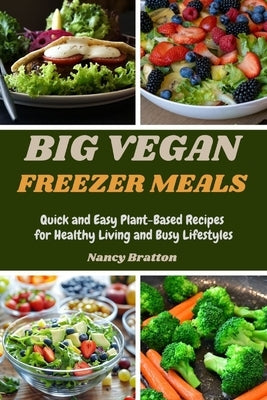 Big Vegan Freezer Meals: Quick and Easy Plant-Based Recipes for Healthy Living and Busy Lifestyles by Bratton, Nancy