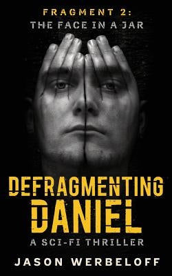Defragmenting Daniel: The Face in a Jar: A Sci-Fi Thriller by Werbeloff, Jason