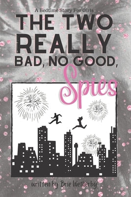 The Two Really Bad, No Good, Spies: A Bedtime Story For Girls Ages 8-12 by Wetherby, Brie