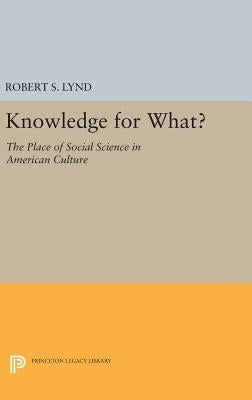 Knowledge for What: The Place of Social Science in American Culture by Lynd, Robert Staughton