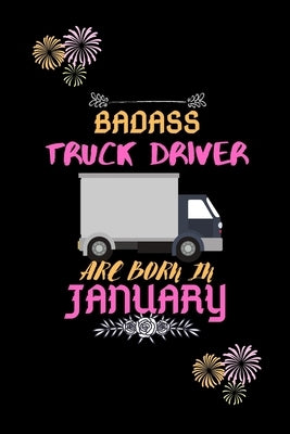 Badass Truck Driver are born in January.: Gift for truck driver birthday or friends close one. by Publishing House, Sharif