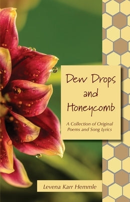 Dew Drops and Honeycomb: A Collection of Original Poems and Song Lyrics by Hemmle, Levena Karr