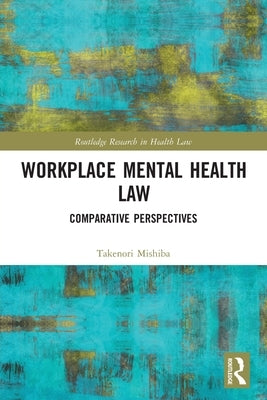 Workplace Mental Health Law: Comparative Perspectives by Mishiba, Takenori