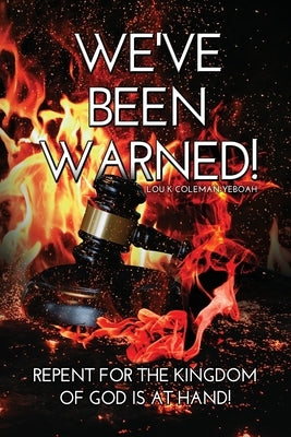 We've Been Warned!: Repent for the Kingdom of God is at Hand! by Coleman-Yeboah, Lou K.