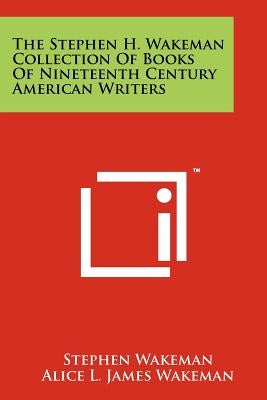 The Stephen H. Wakeman Collection of Books of Nineteenth Century American Writers by Wakeman, Stephen