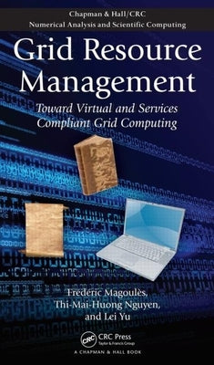 Grid Resource Management: Toward Virtual and Services Compliant Grid Computing by Magoules, Frederic