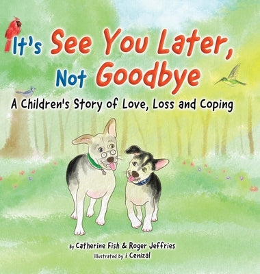 It's See You Later Not Goodbye: A Children's Story of Love, Loss and Coping by Fish, Catherine