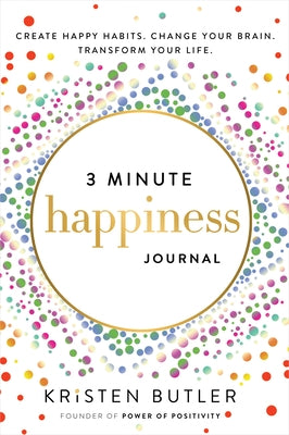 3 Minute Happiness Journal: Create Happy Habits. Change Your Brain. Transform Your Life. by Butler, Kristen