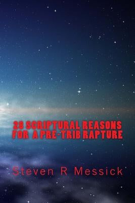28 Scriptural Reasons For A Pre-Trib Rapture by Messick, Steven R.