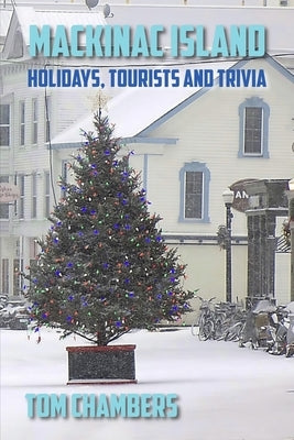 Mackinac Island: Holidays, Tourists, and Trivia by Chambers, Tom
