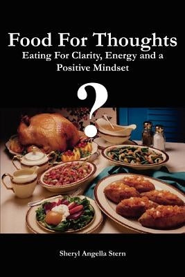 Food For Thoughts: Eating For Clarity, Energy and a Positive Mindset by Stern, Sheryl Angella