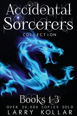 Accidental Sorcerers Collection: Books 1-3 by Kollar, Larry E.