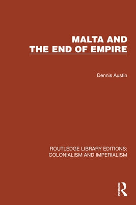 Malta and the End of Empire by Austin, Dennis