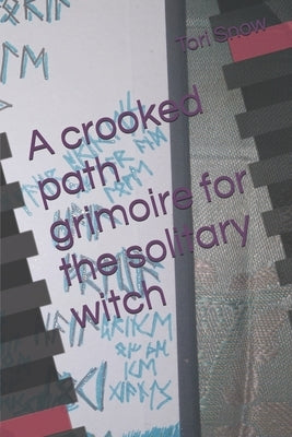 A crooked path grimoire for the solitary witch by Snow, Tori