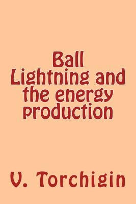 Ball Lightning and the energy production by Torchigin, V. P.
