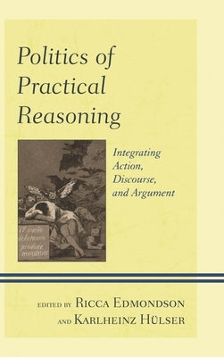 Politics of Practical Reasoning: Integrating Action, Discourse, and Argument by Breen, Keith