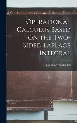 Operational Calculus Based on the Two-sided Laplace Integral by Pol, Balthasar Van Der 1889-1959
