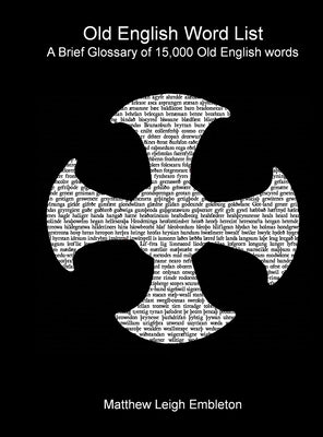 Old English Word List: A Brief Glossary of 15,000 words by Embleton, Matthew Leigh