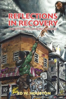Reflections In Recovery: The Attributes of Being Average by Houston, Ed W.