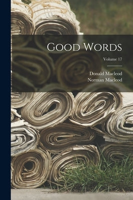 Good Words; Volume 17 by MacLeod, Norman