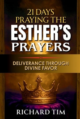 Praying The Esther's Prayer: 21 Days Of Deliverance Through Divine Favor by Tim, Richard