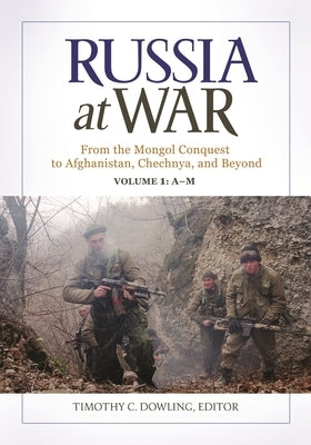 Russia at War: From the Mongol Conquest to Afghanistan, Chechnya, and Beyond [2 Volumes] by Dowling, Timothy C.