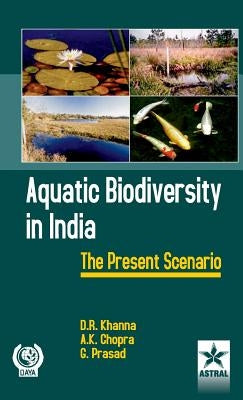 Aquatic Biodiversity in India: The Present Scenario by Khanna, D. R. &. Prasad A. K. &. Prasad