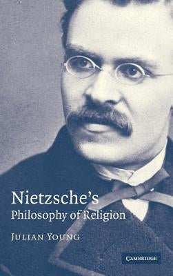 Nietzsche's Philosophy of Religion by Young, Julian