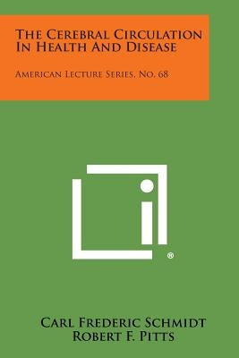 The Cerebral Circulation in Health and Disease: American Lecture Series, No. 68 by Schmidt, Carl Frederic