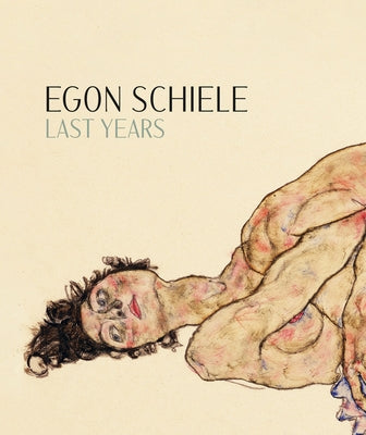 Egon Schiele: Last Years: 1914-1918 by Schiele, Egon