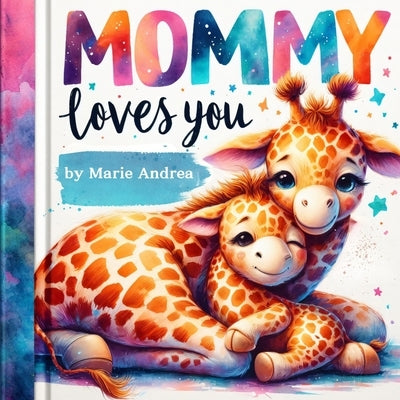 Mommy Loves You-A Heartwarming Lullaby for Babies and Toddlers by Andrea, Marie