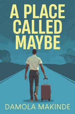 A Place Called Maybe by Makinde, Damola