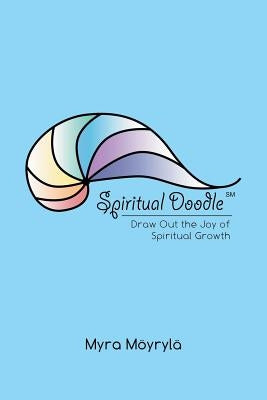 Spiritual Doodle: Draw out the Joy of Spiritual Growth by Möyrylä, Myra