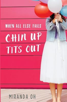 When All Else Fails: Chin Up, Tits Out by Miranda, Oh
