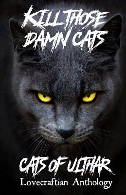 Kill Those Damn Cats - Cats of Ulthar Lovecraftian Anthology by Tyrer, Dj