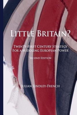 Little Britain?: Twenty-First Century Strategy for a Middling European Power by Lindley-French, Julian